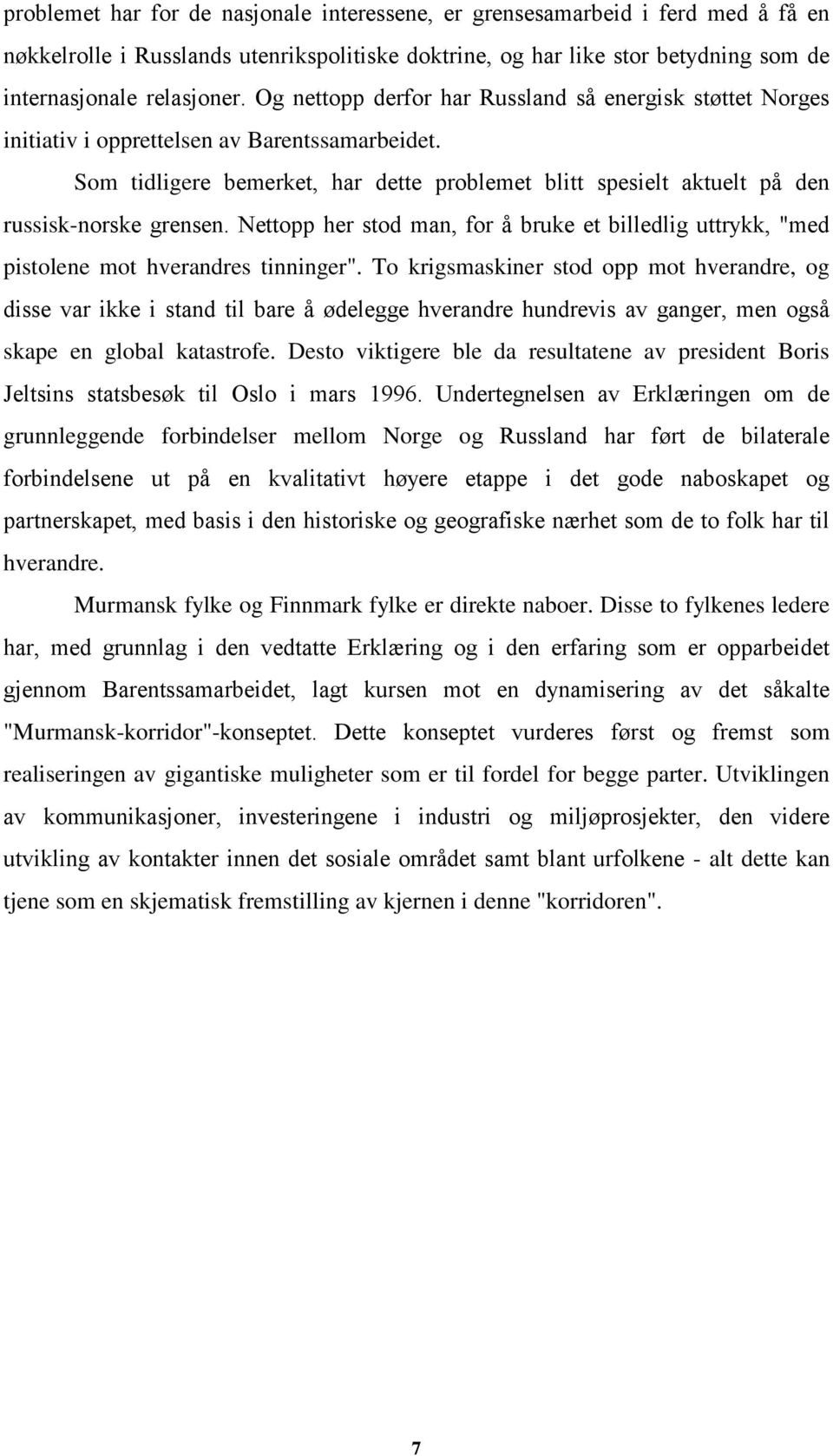 Som tidligere bemerket, har dette problemet blitt spesielt aktuelt på den russisk-norske grensen. Nettopp her stod man, for å bruke et billedlig uttrykk, "med pistolene mot hverandres tinninger".