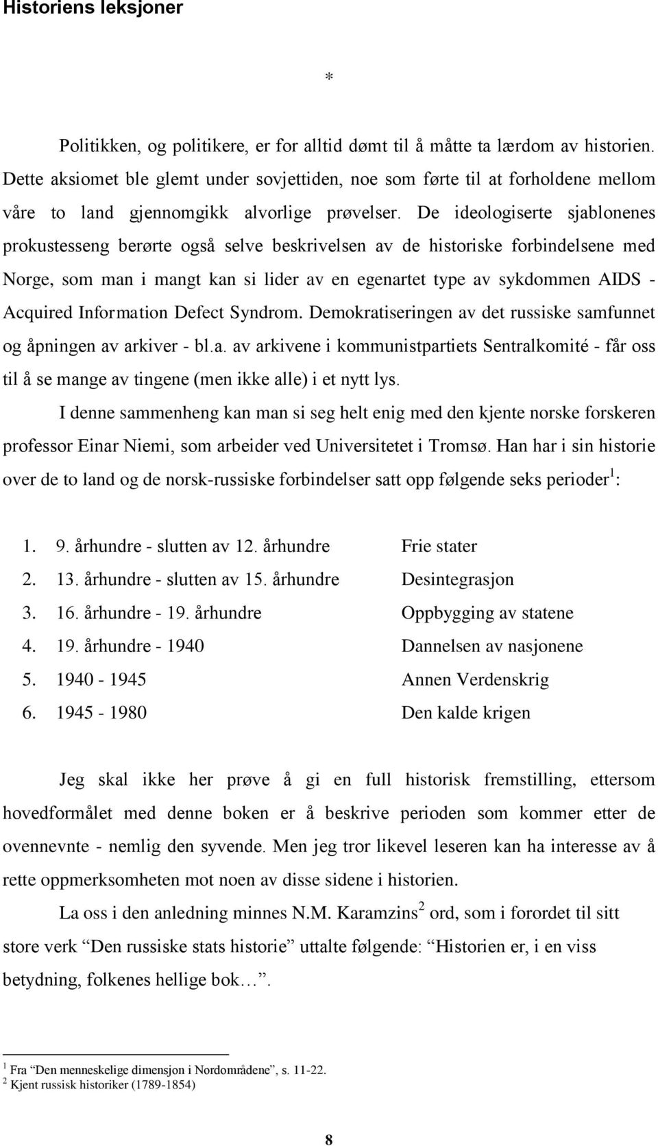 De ideologiserte sjablonenes prokustesseng berørte også selve beskrivelsen av de historiske forbindelsene med Norge, som man i mangt kan si lider av en egenartet type av sykdommen AIDS - Acquired