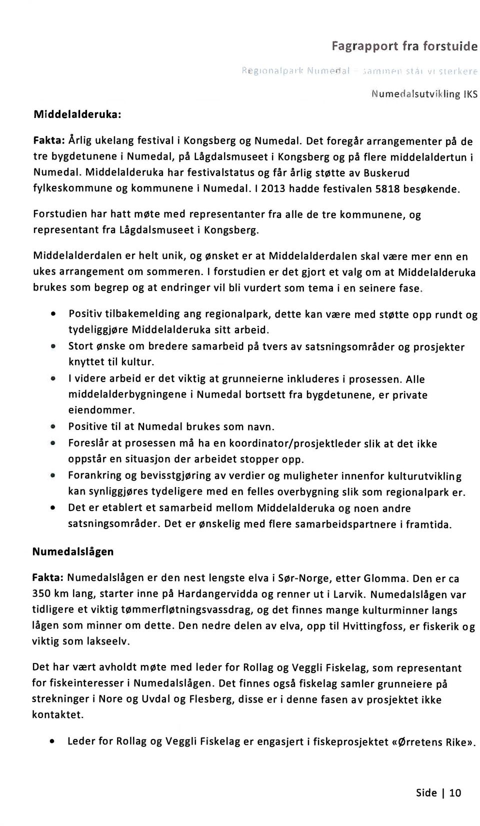 Middelalderuka har festivalstatus og får årlig støtte av Buskerud fylkeskommune og kommunene i Numedal. I 2013 hadde festivalen 5818 besøkende.