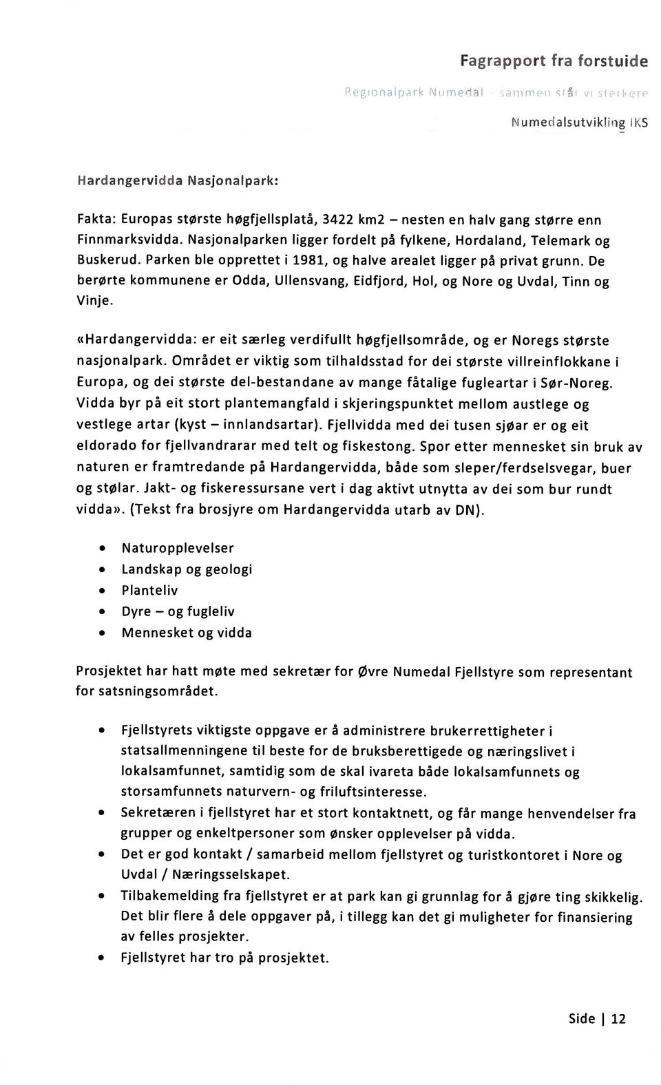 Nasjonalparken ligger fordelt på fylkene, Hordaland, Telemark og Buskerud. Parken ble opprettet i 1981, og halve arealet ligger på privat grunn.