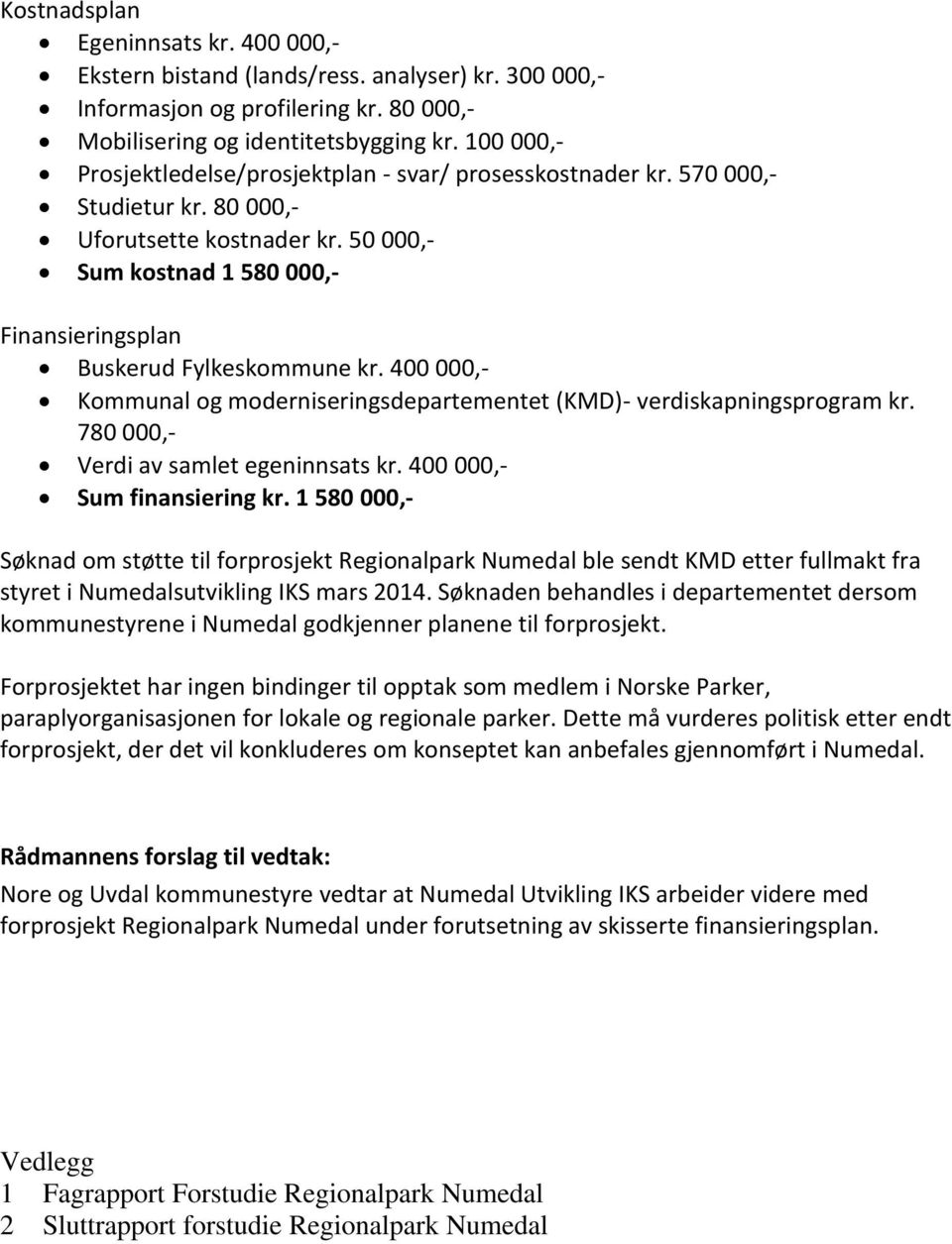 50 000,- Sum kostnad 1 580 000,- Finansieringsplan Buskerud Fylkeskommune kr. 400 000,- Kommunal og moderniseringsdepartementet (KMD)- verdiskapningsprogram kr.