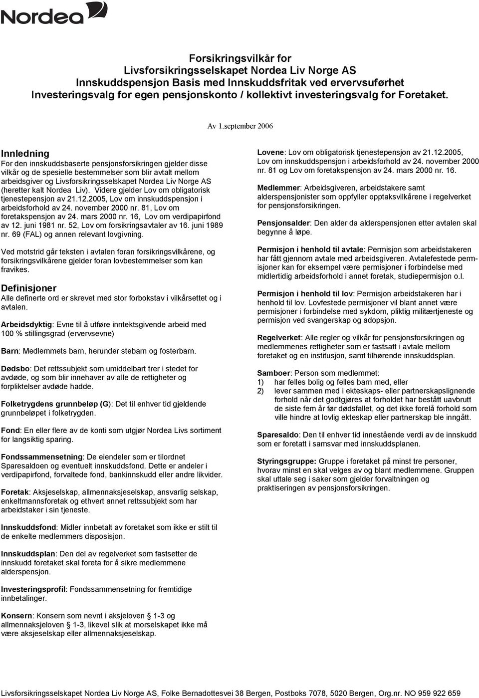 september 2006 Innledning For den innskuddsbaserte pensjonsforsikringen gjelder disse vilkår og de spesielle bestemmelser som blir avtalt mellom arbeidsgiver og Livsforsikringsselskapet Nordea Liv