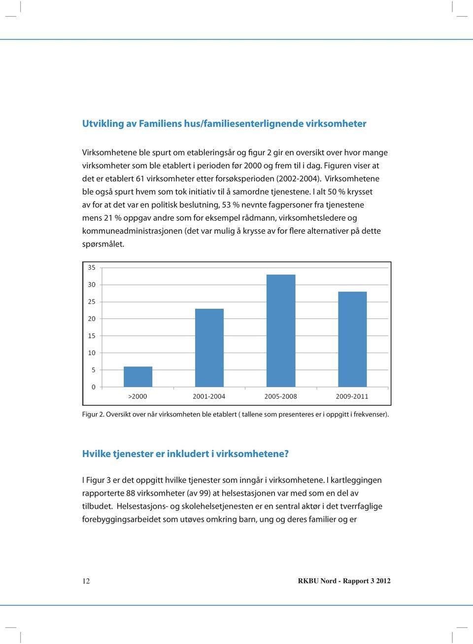 I alt 50 % krysset av for at det var en politisk beslutning, 53 % nevnte fagpersoner fra tjenestene mens 21 % oppgav andre som for eksempel rådmann, virksomhetsledere og kommuneadministrasjonen (det