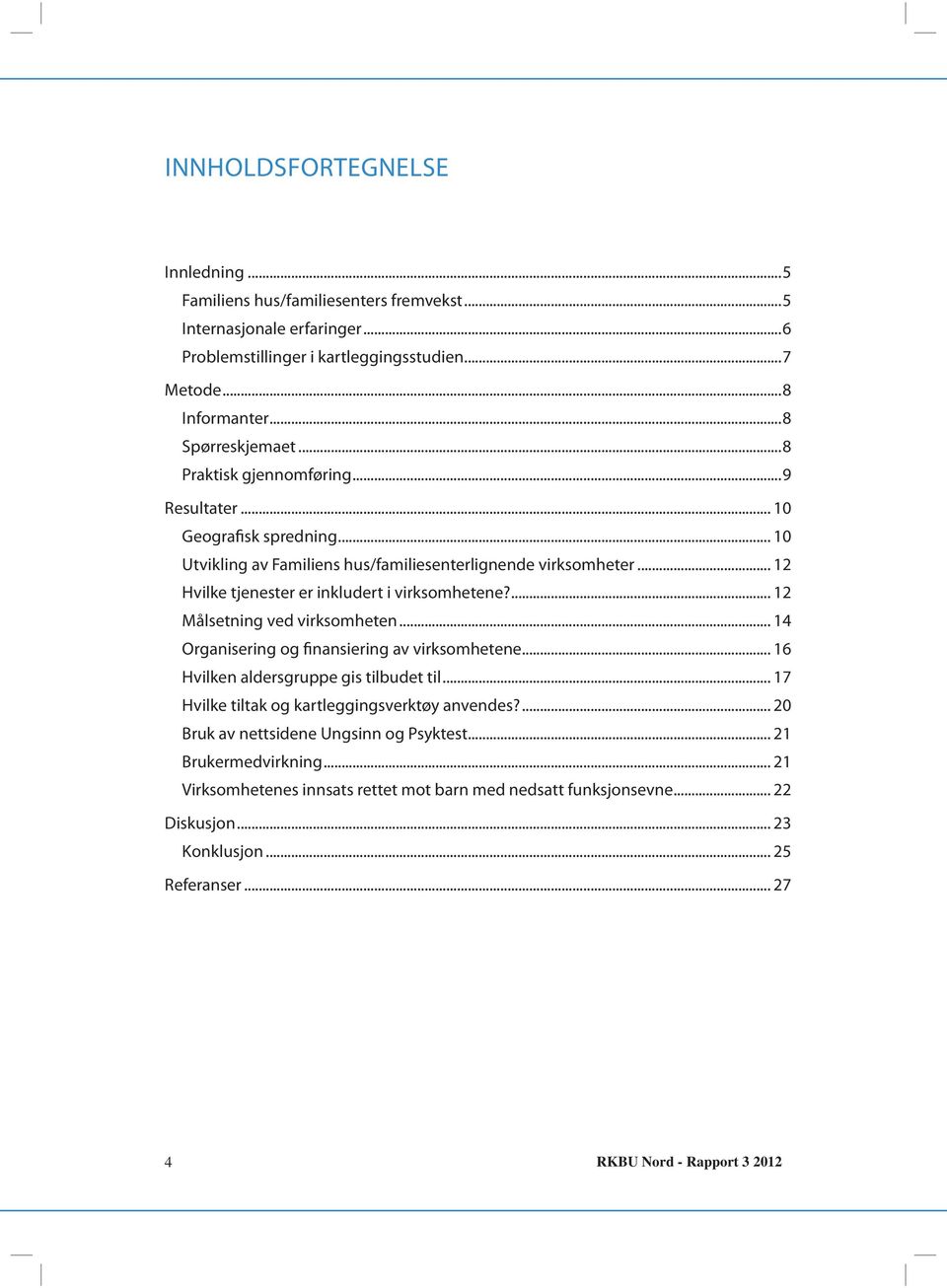 ... 12 Målsetning ved virksomheten... 14 Organisering og finansiering av virksomhetene... 16 Hvilken aldersgruppe gis tilbudet til... 17 Hvilke tiltak og kartleggingsverktøy anvendes?