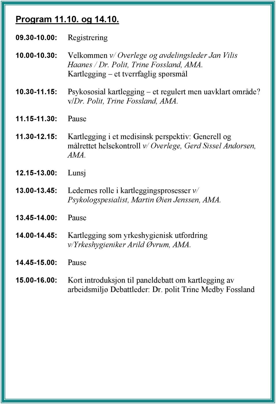 15: Kartlegging i et medisinsk perspektiv: Generell og målrettet helsekontroll v/ Overlege, Gerd Sissel Andorsen, AMA. 12.15-13.00: Lunsj 13.00-13.