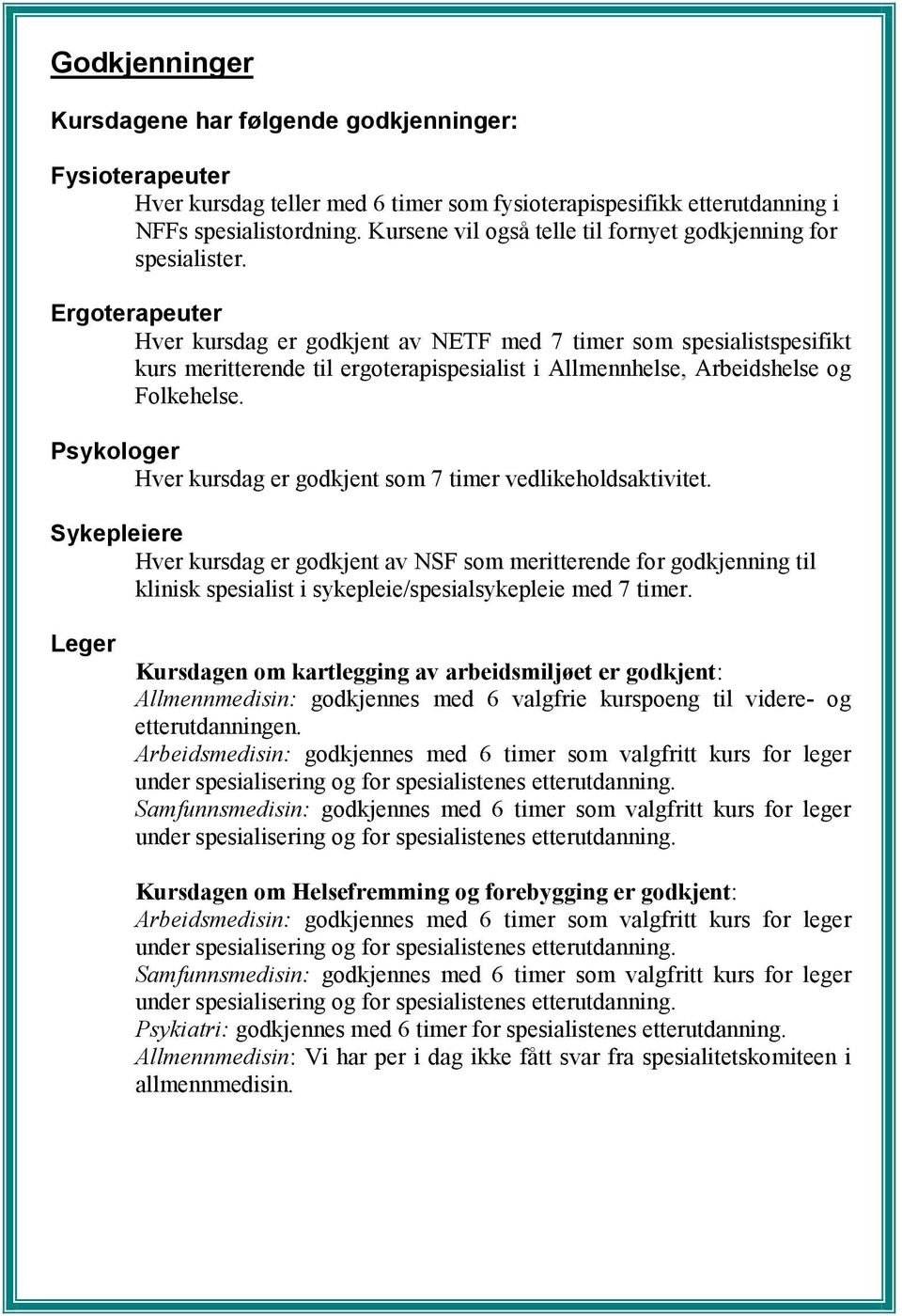 Ergoterapeuter Hver kursdag er godkjent av NETF med 7 timer som spesialistspesifikt kurs meritterende til ergoterapispesialist i Allmennhelse, Arbeidshelse og Folkehelse.