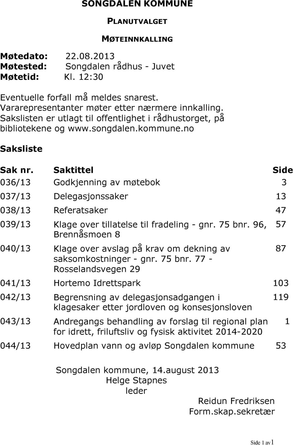 Saktittel Side 036/13 Godkjenning av møtebok 3 037/13 Delegasjonssaker 13 038/13 Referatsaker 47 039/13 Klage over tillatelse til fradeling - gnr. 75 bnr.