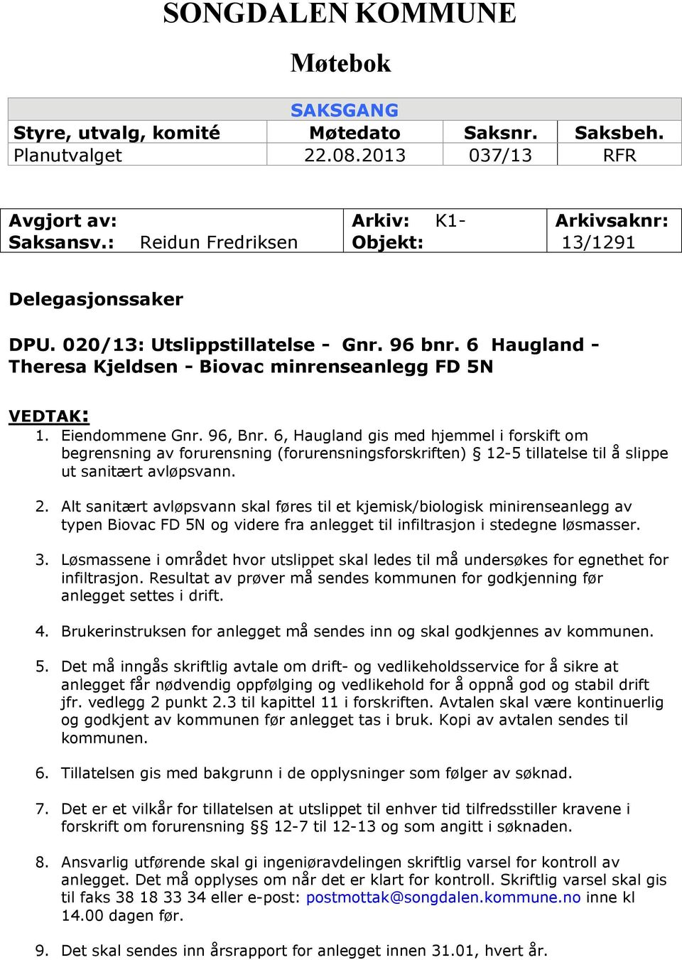 Eiendommene Gnr. 96, Bnr. 6, Haugland gis med hjemmel i forskift om begrensning av forurensning (forurensningsforskriften) 12-5 tillatelse til å slippe ut sanitært avløpsvann. 2.