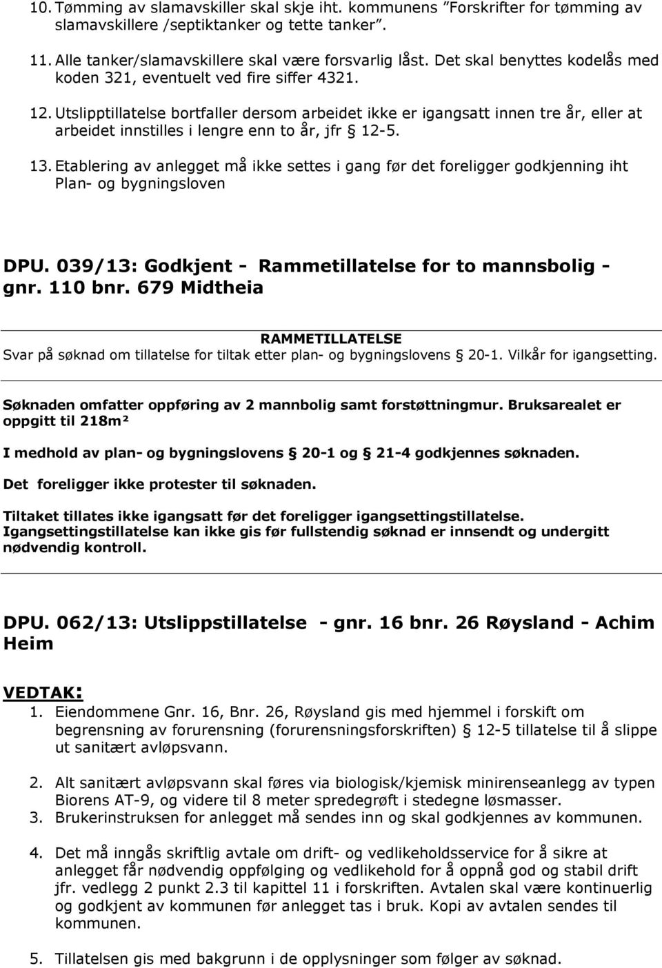 Utslipptillatelse bortfaller dersom arbeidet ikke er igangsatt innen tre år, eller at arbeidet innstilles i lengre enn to år, jfr 12-5. 13.