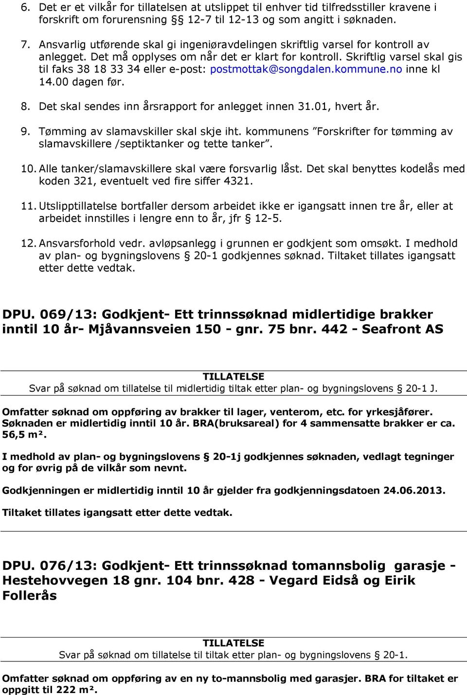 Skriftlig varsel skal gis til faks 38 18 33 34 eller e-post: postmottak@songdalen.kommune.no inne kl 14.00 dagen før. 8. Det skal sendes inn årsrapport for anlegget innen 31.01, hvert år. 9.