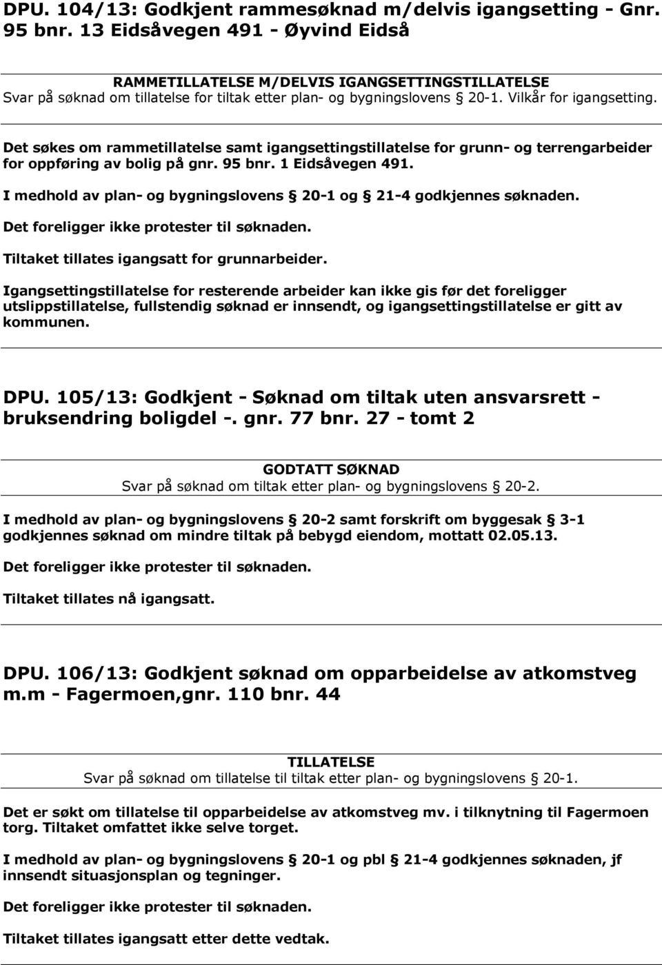 Det søkes om rammetillatelse samt igangsettingstillatelse for grunn- og terrengarbeider for oppføring av bolig på gnr. 95 bnr. 1 Eidsåvegen 491.