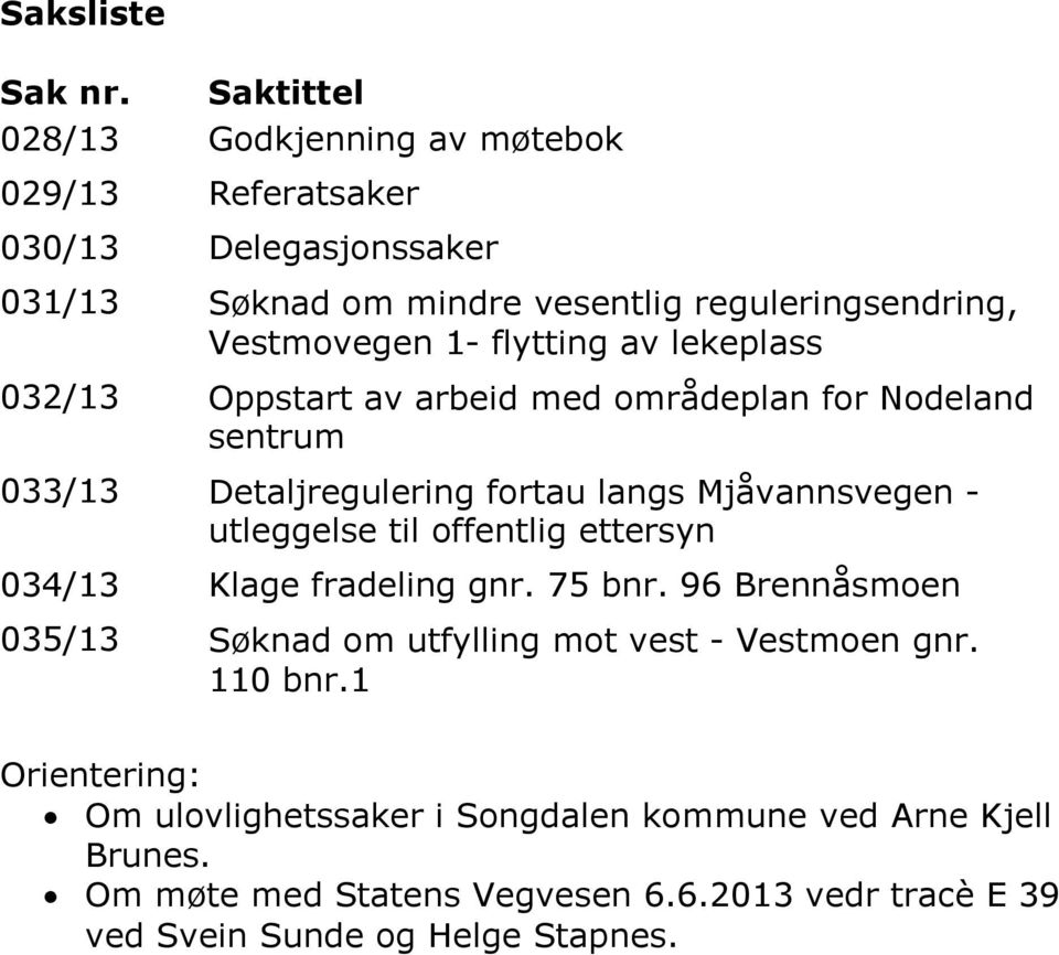 flytting av lekeplass 032/13 Oppstart av arbeid med områdeplan for Nodeland sentrum 033/13 Detaljregulering fortau langs Mjåvannsvegen - utleggelse til