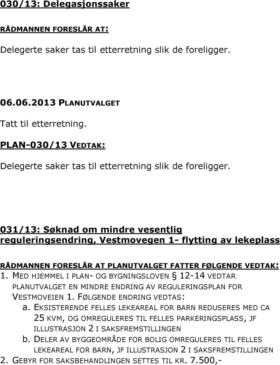 031/13: Søknad om mindre vesentlig reguleringsendring, Vestmovegen 1- flytting av lekeplass RÅDMANNEN FORESLÅR AT PLANUTVALGET FATTER FØLGENDE VEDTAK: 1.