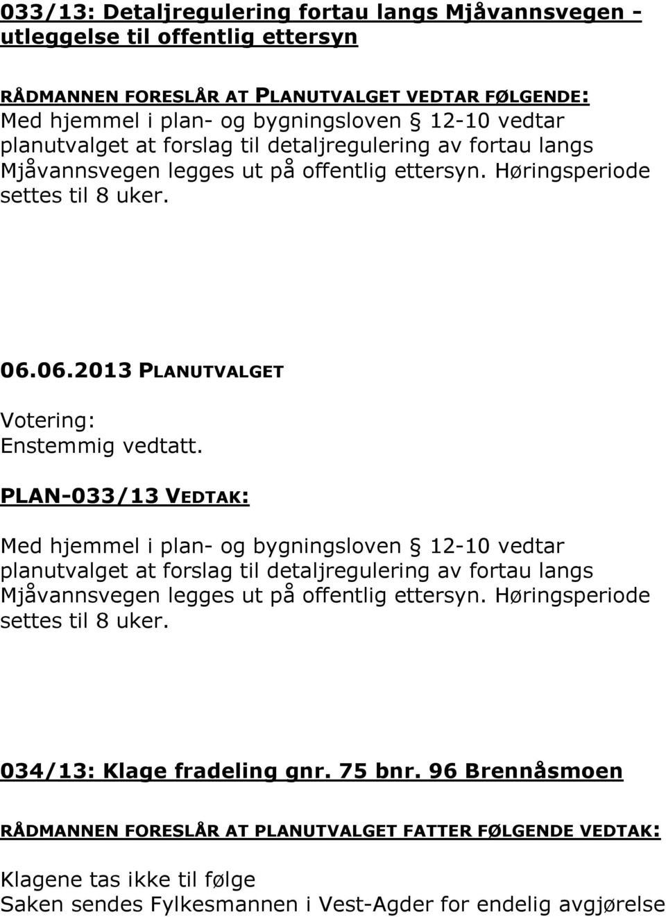 PLAN-033/13 VEDTAK: Med hjemmel i plan- og bygningsloven 12-10 vedtar planutvalget at forslag til detaljregulering av fortau langs Mjåvannsvegen legges ut på offentlig ettersyn.