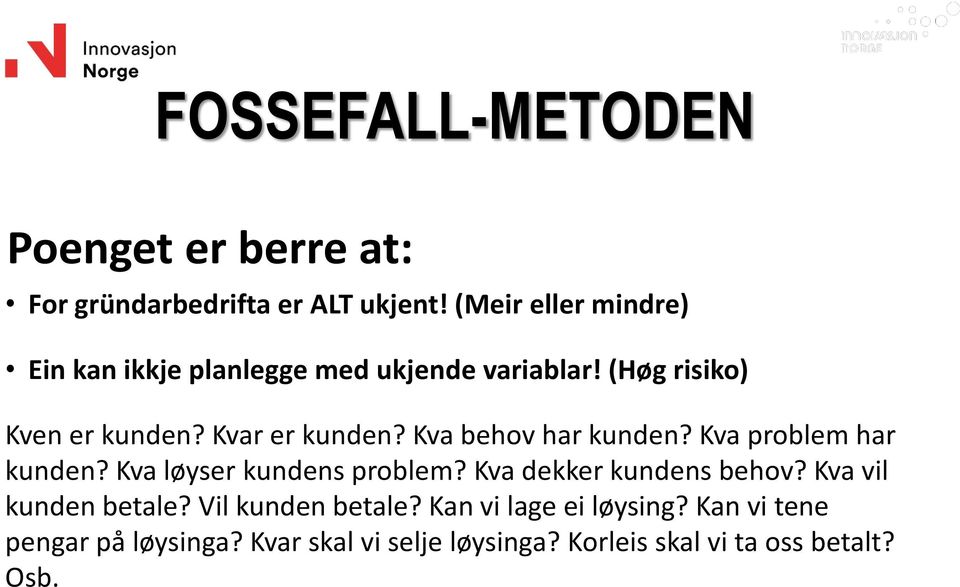 Kva behov har kunden? Kva problem har kunden? Kva løyser kundens problem? Kva dekker kundens behov?