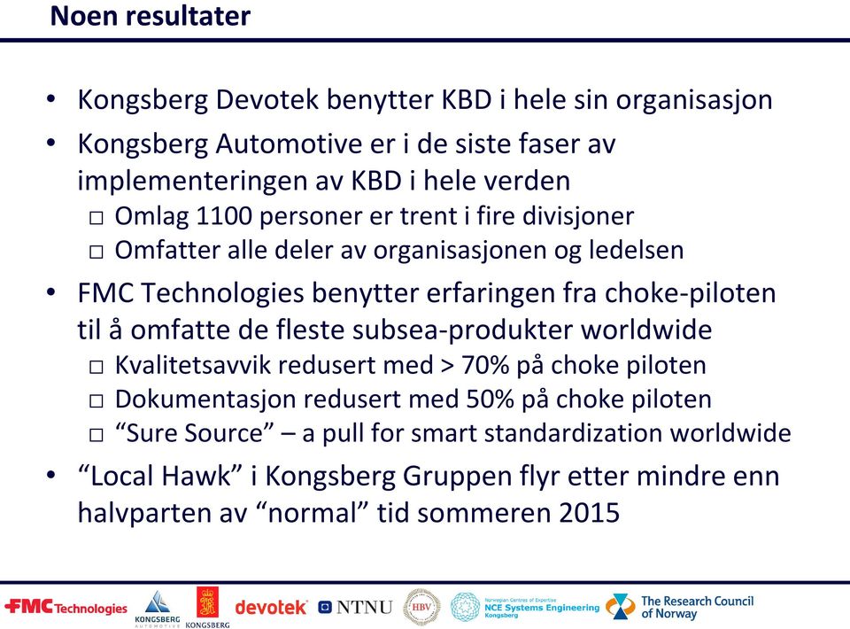 choke-piloten til å omfatte de fleste subsea-produkter worldwide Kvalitetsavvik redusert med > 70% på choke piloten Dokumentasjon redusert med 50% på