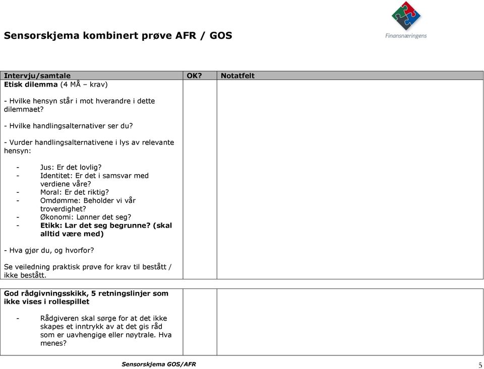 - Omdømme: Beholder vi vår troverdighet? - Økonomi: Lønner det seg? - Etikk: Lar det seg begrunne? (skal alltid være med) - Hva gjør du, og hvorfor?