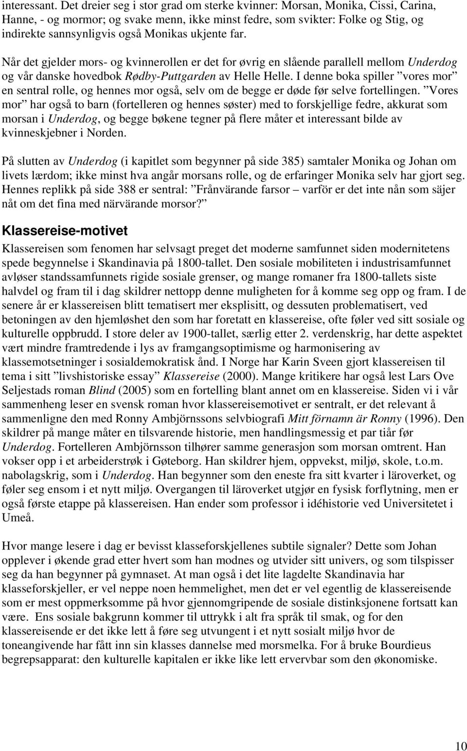 ukjente far. Når det gjelder mors- og kvinnerollen er det for øvrig en slående parallell mellom Underdog og vår danske hovedbok Rødby-Puttgarden av Helle Helle.