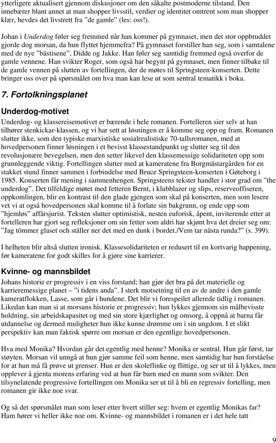 Johan i Underdog føler seg fremmed når han kommer på gymnaset, men det stor oppbruddet gjorde dog morsan, da hun flyttet hjemmefra?