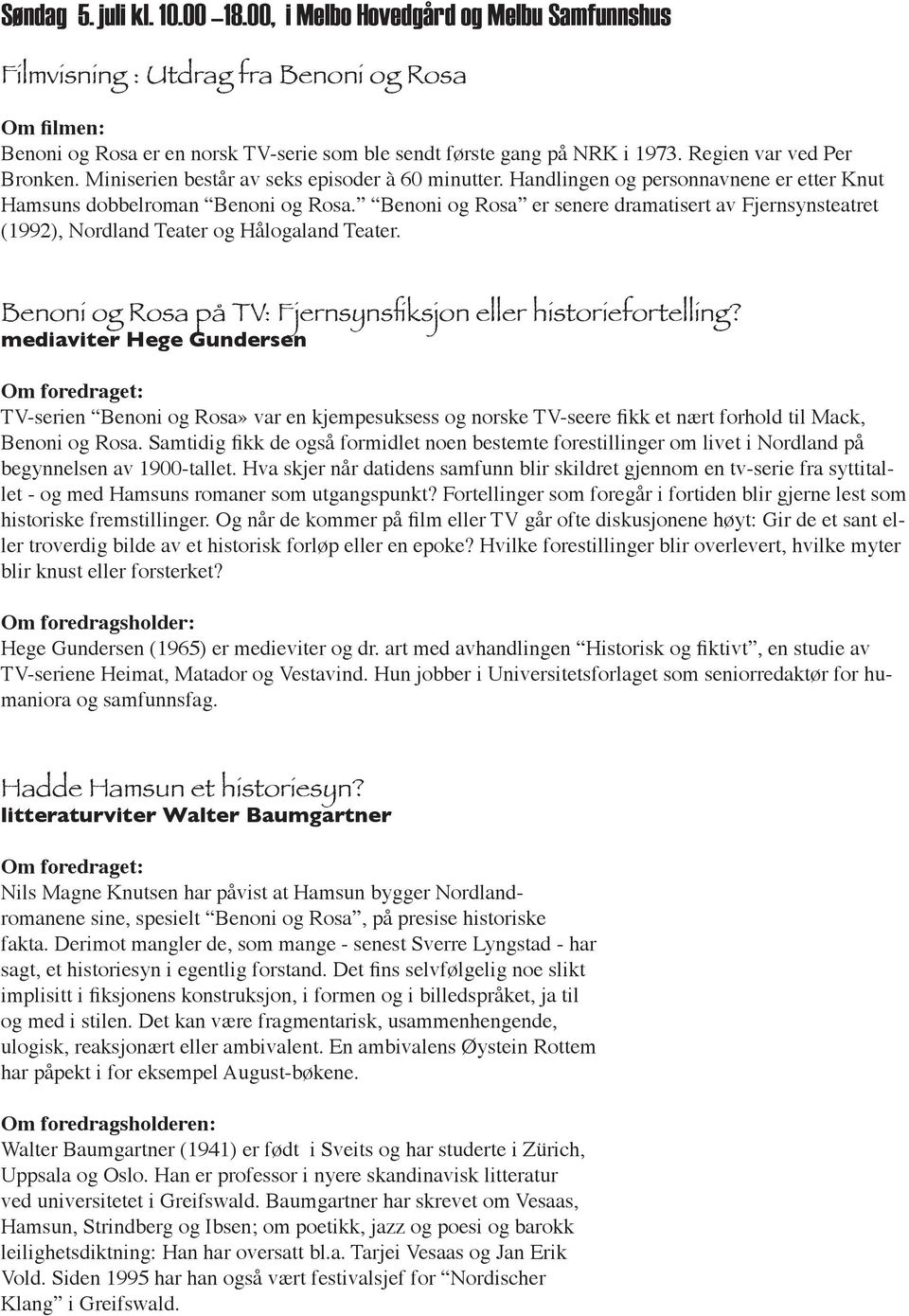 Benoni og Rosa er senere dramatisert av Fjernsynsteatret (1992), Nordland Teater og Hålogaland Teater. Benoni og Rosa på TV: Fjernsynsfiksjon eller historiefortelling?