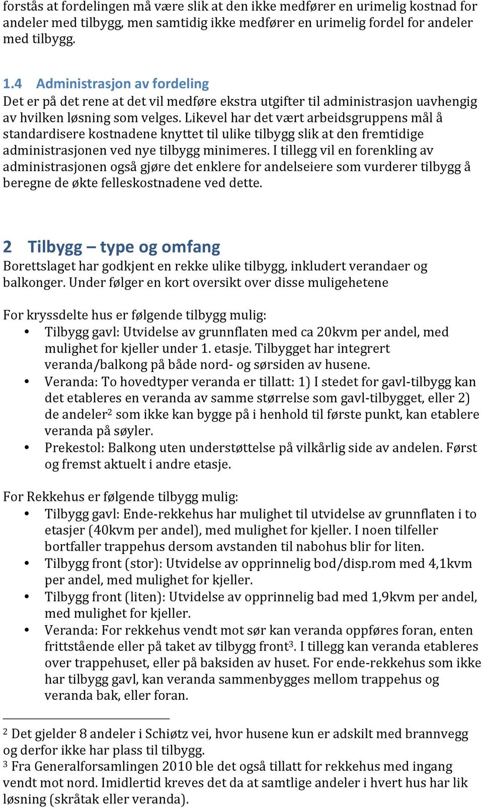 Likevel har det vært arbeidsgruppens mål å standardisere kostnadene knyttet til ulike tilbygg slik at den fremtidige administrasjonen ved nye tilbygg minimeres.