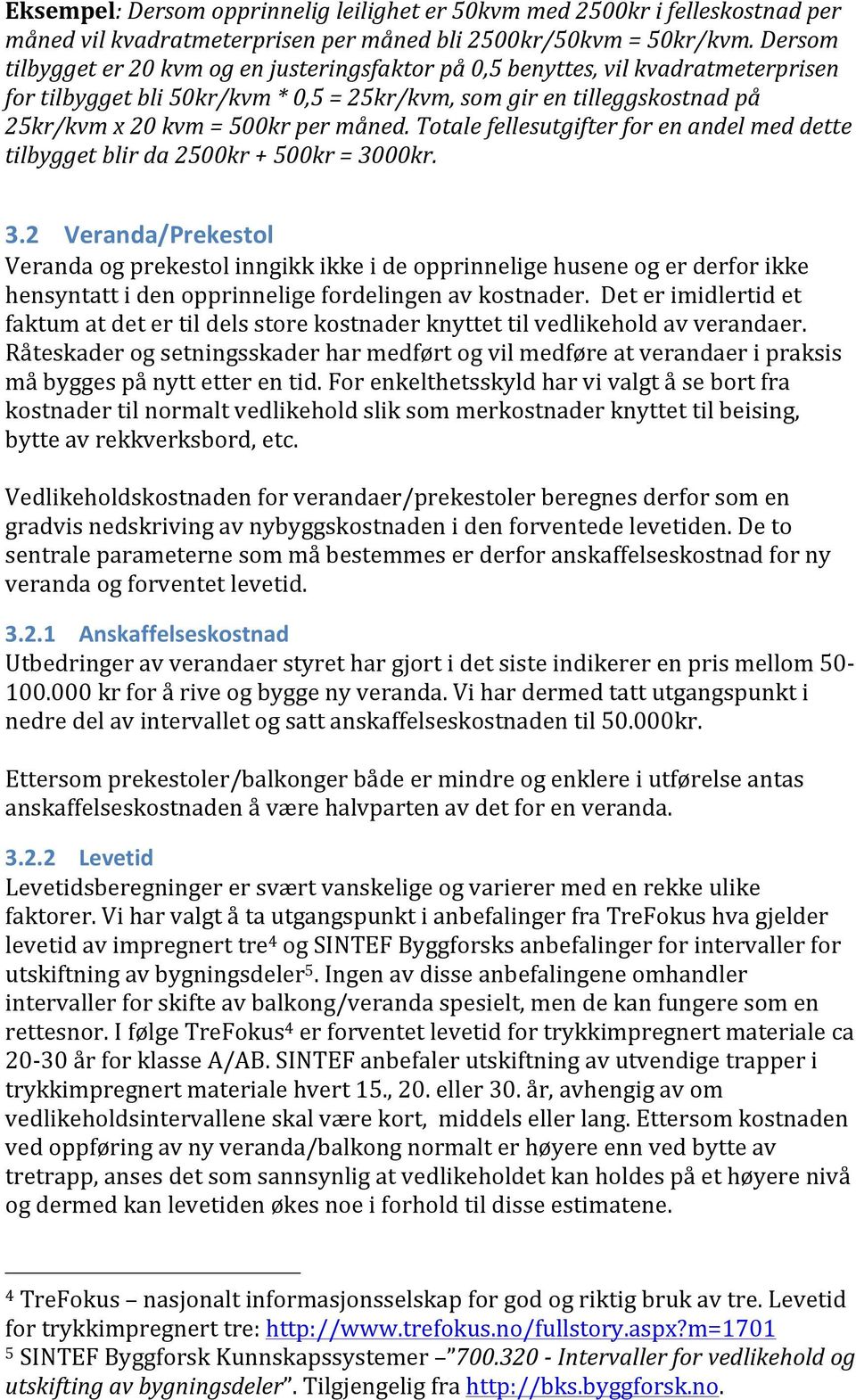 måned. Totale fellesutgifter for en andel med dette tilbygget blir da 2500kr + 500kr = 30