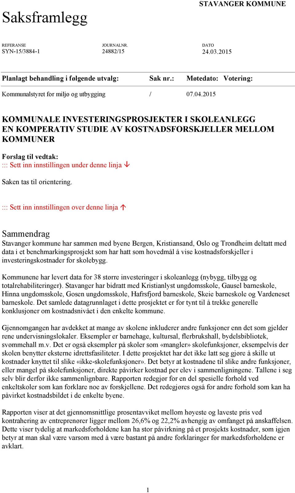 2015 KOMMUNALE INVESTERINGSPROSJEKTER I SKOLEANLEGG EN KOMPERATIV STUDIE AV KOSTNADSFORSKJELLER MELLOM KOMMUNER Forslag til vedtak: ::: Sett inn innstillingen under denne linja Saken tas til