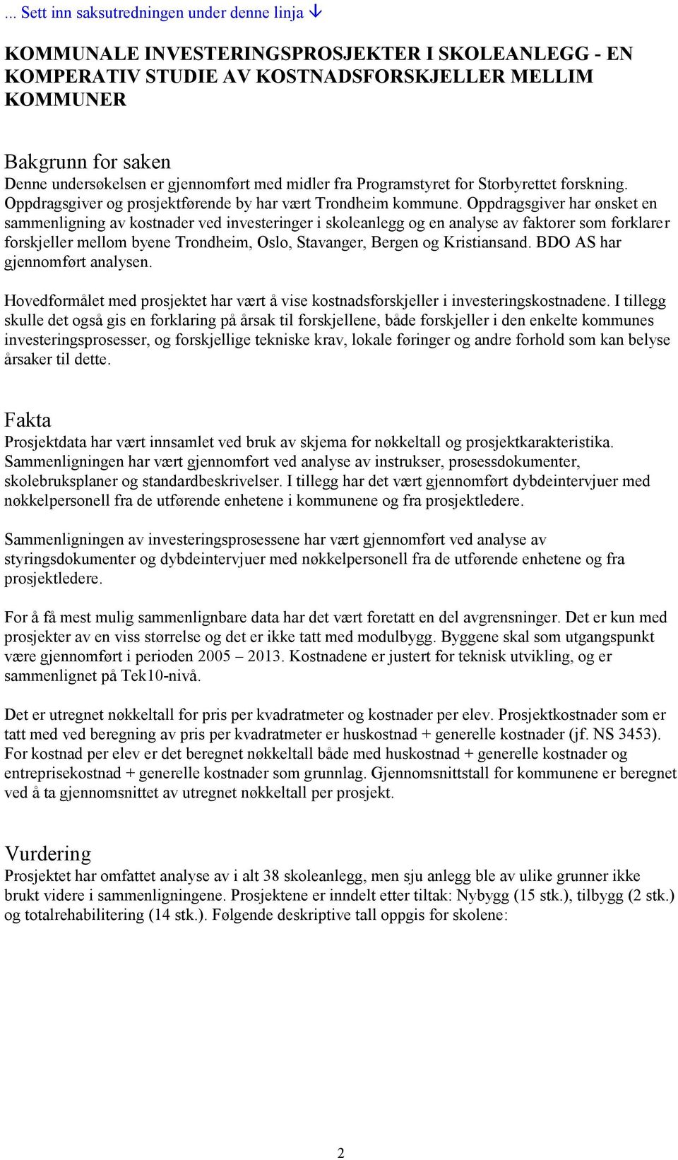 Oppdragsgiver har ønsket en sammenligning av kostnader ved investeringer i skoleanlegg og en analyse av faktorer som forklarer forskjeller mellom byene Trondheim, Oslo, Stavanger, Bergen og