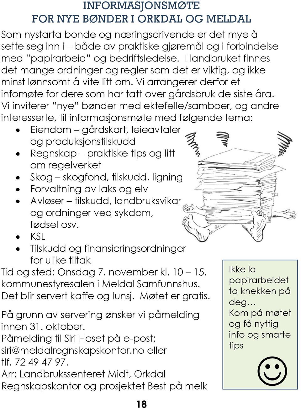 Vi inviterer nye bønder med ektefelle/samboer, og andre interesserte, til informasjonsmøte med følgende tema: Eiendom gårdskart, leieavtaler og produksjonstilskudd Regnskap praktiske tips og litt om