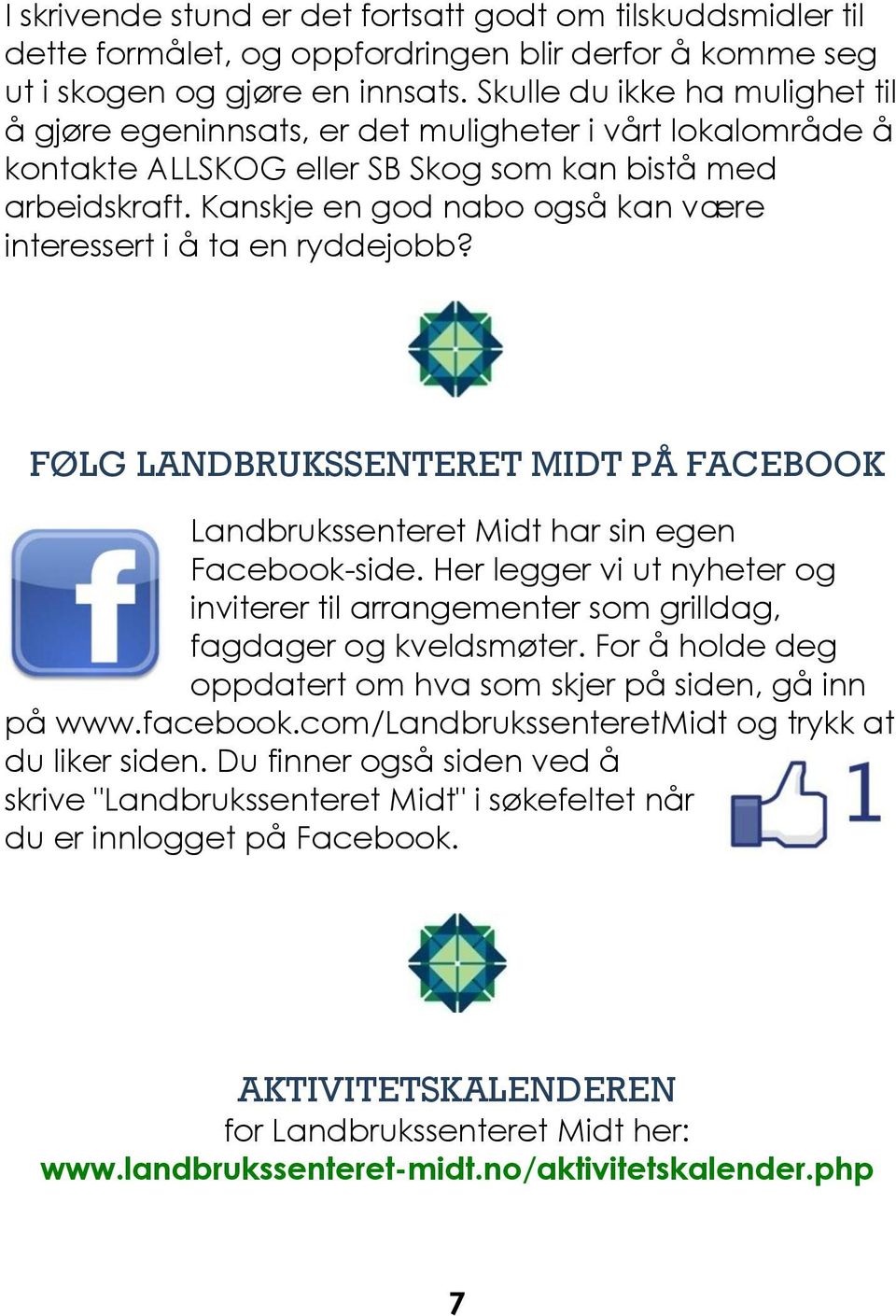 Kanskje en god nabo også kan være interessert i å ta en ryddejobb? FØLG LANDBRUKSSENTERET MIDT PÅ FACEBOOK Landbrukssenteret Midt har sin egen Facebook-side.