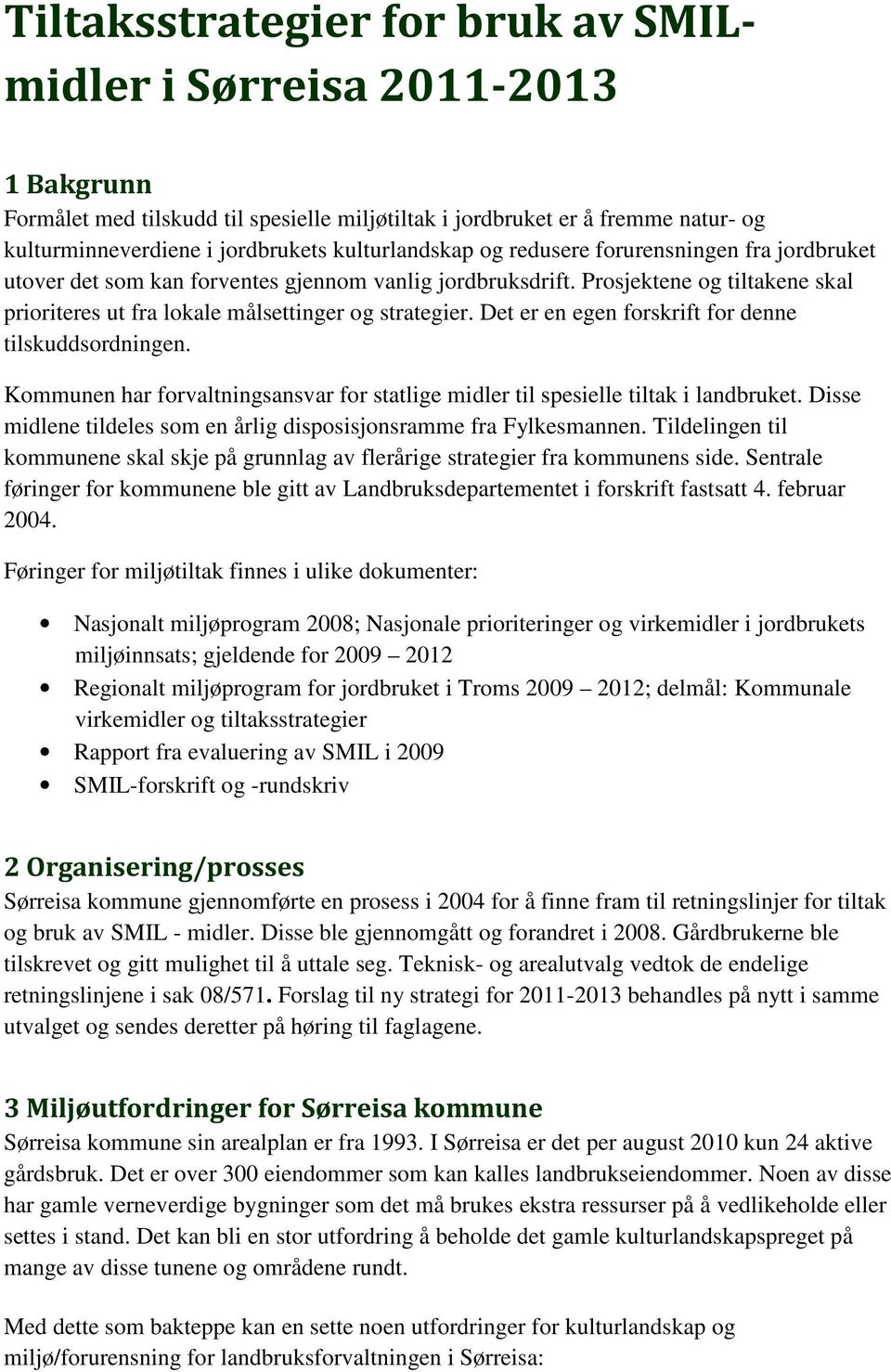 Det er en egen forskrift for denne tilskuddsordningen. Kommunen har forvaltningsansvar for statlige midler til spesielle tiltak i landbruket.