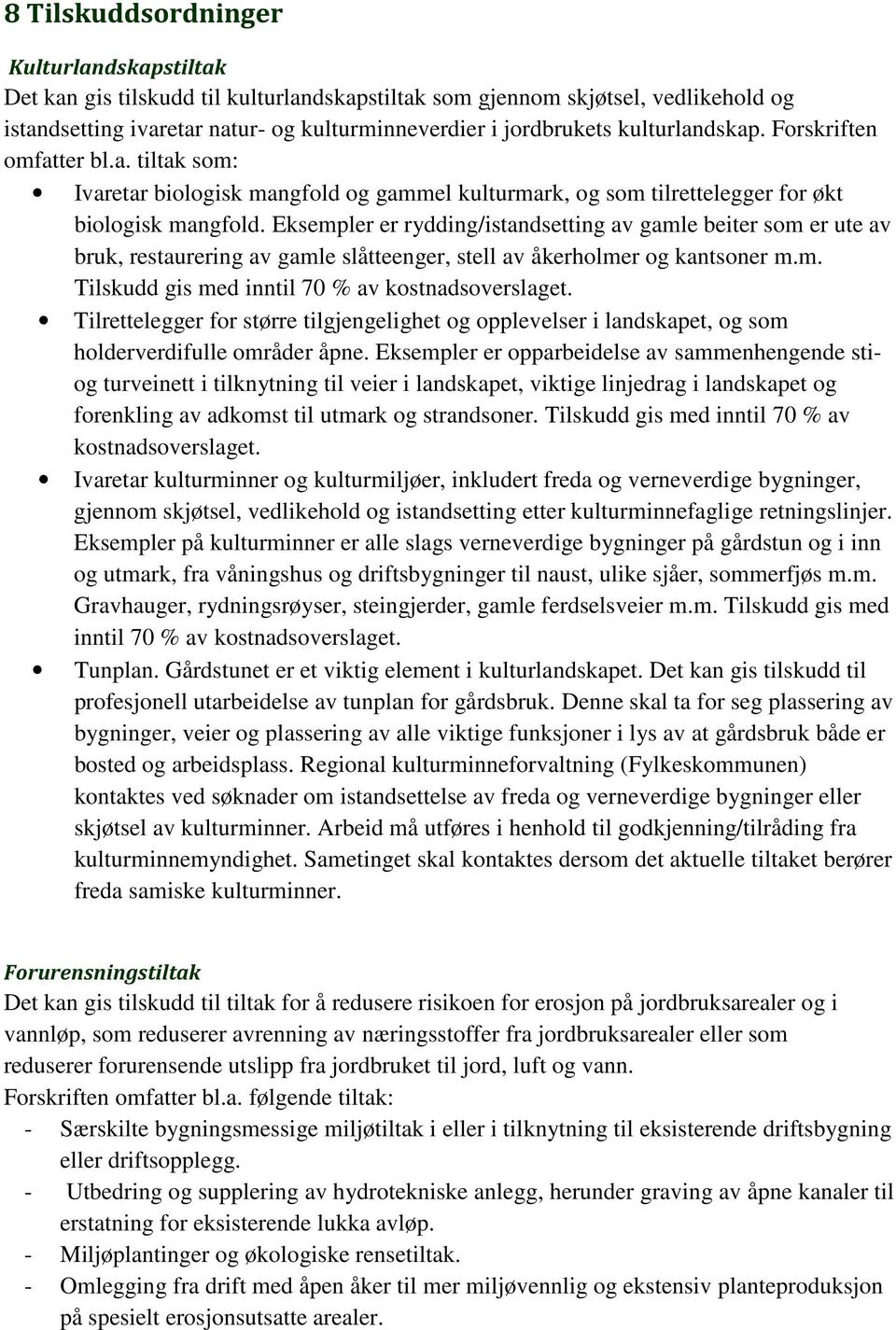 Eksempler er rydding/istandsetting av gamle beiter som er ute av bruk, restaurering av gamle slåtteenger, stell av åkerholmer og kantsoner m.m. Tilskudd gis med inntil 70 % av kostnadsoverslaget.