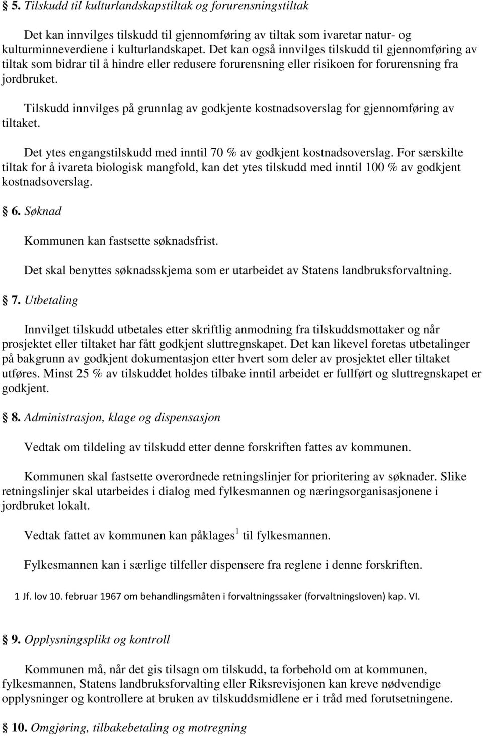 Tilskudd innvilges på grunnlag av godkjente kostnadsoverslag for gjennomføring av tiltaket. Det ytes engangstilskudd med inntil 70 % av godkjent kostnadsoverslag.