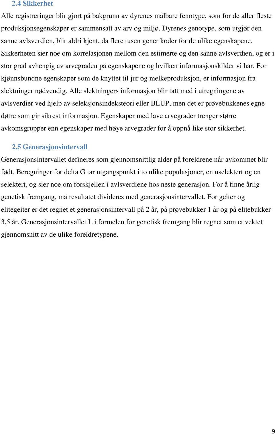 Sikkerheten sier noe om korrelasjonen mellom den estimerte og den sanne avlsverdien, og er i stor grad avhengig av arvegraden på egenskapene og hvilken informasjonskilder vi har.