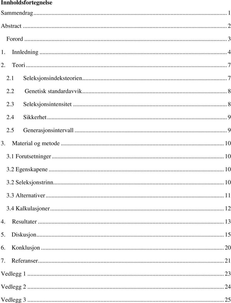 1 Forutsetninger... 10 3.2 Egenskapene... 10 3.2 Seleksjonstrinn... 10 3.3 Alternativer... 11 3.4 Kalkulasjoner... 12 4.