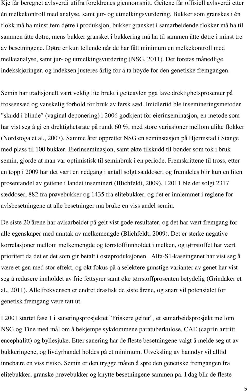 minst tre av besetningene. Døtre er kun tellende når de har fått minimum en melkekontroll med melkeanalyse, samt jur- og utmelkingsvurdering (NSG, 2011).