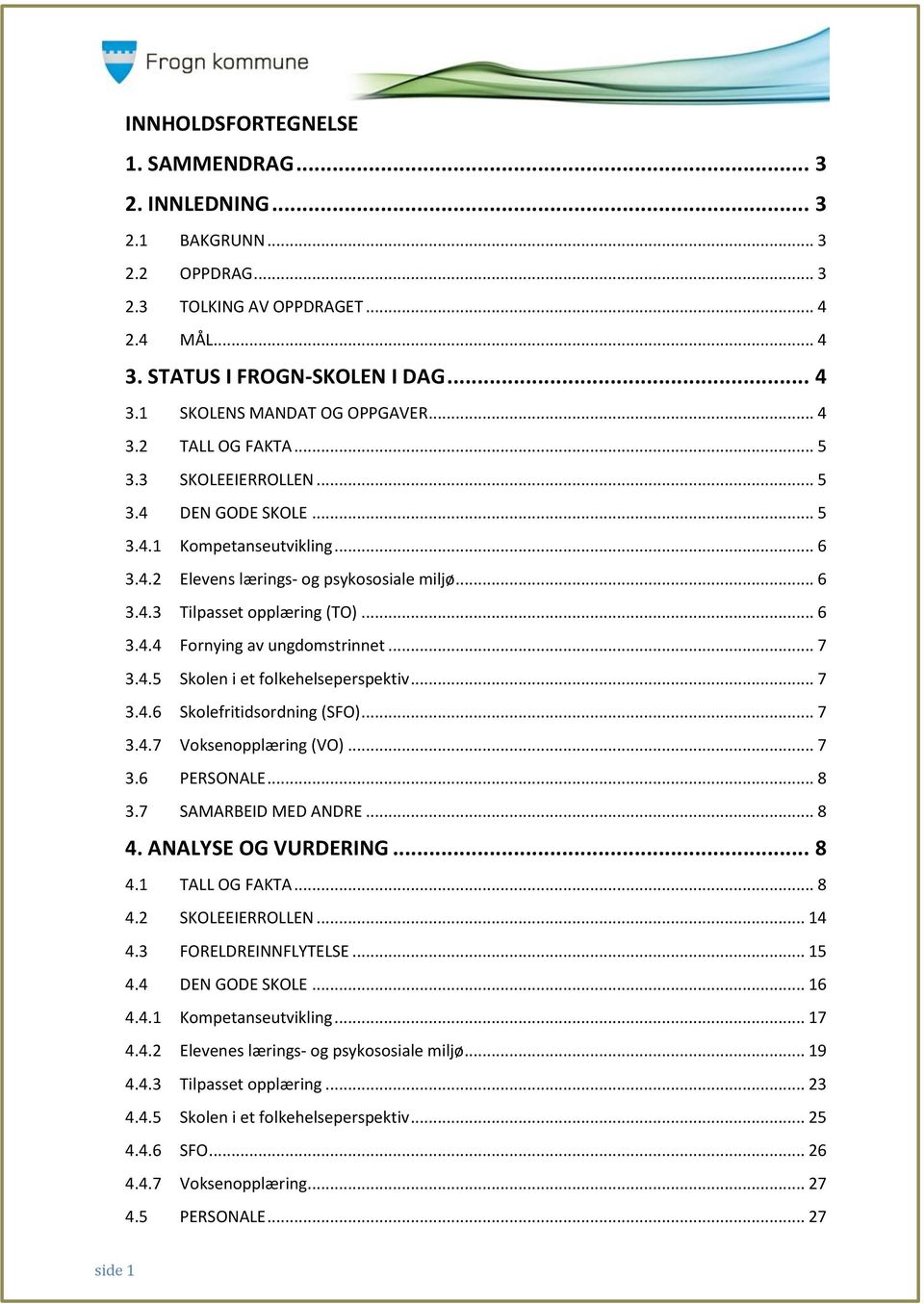 .. 7 3.4.5 Skolen i et folkehelseperspektiv... 7 3.4.6 Skolefritidsordning (SFO)... 7 3.4.7 Voksenopplæring (VO)... 7 3.6 PERSONALE... 8 3.7 SAMARBEID MED ANDRE... 8 4. ANALYSE OG VURDERING... 8 4.1 TALL OG FAKTA.