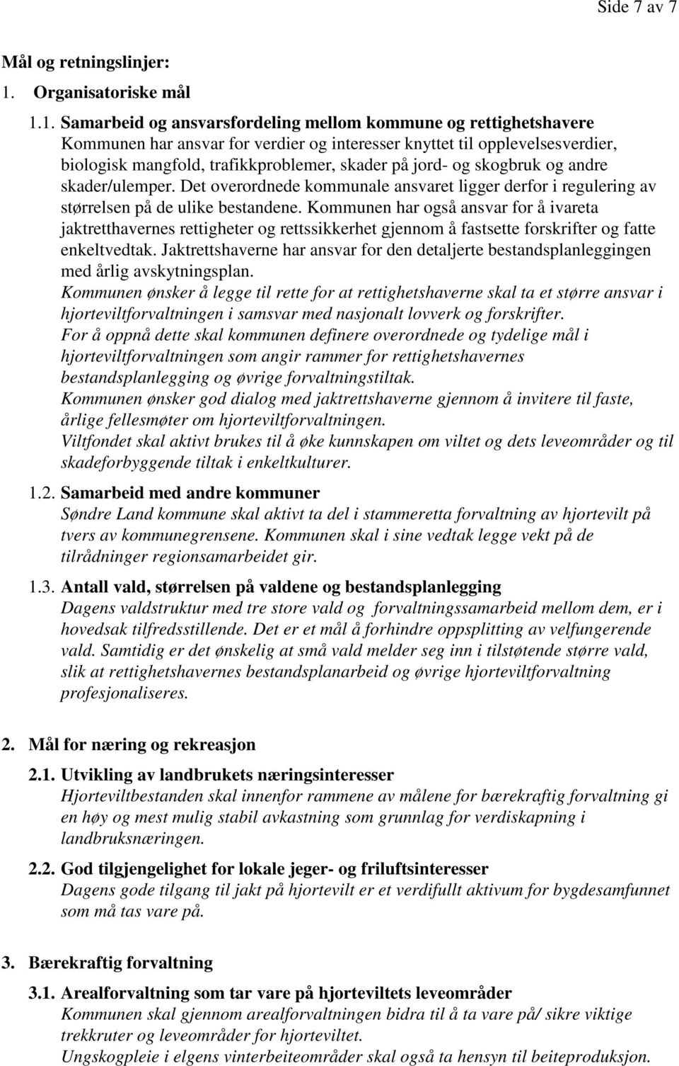 1. Samarbeid og ansvarsfordeling mellom kommune og rettighetshavere Kommunen har ansvar for verdier og interesser knyttet til opplevelsesverdier, biologisk mangfold, trafikkproblemer, skader på jord-