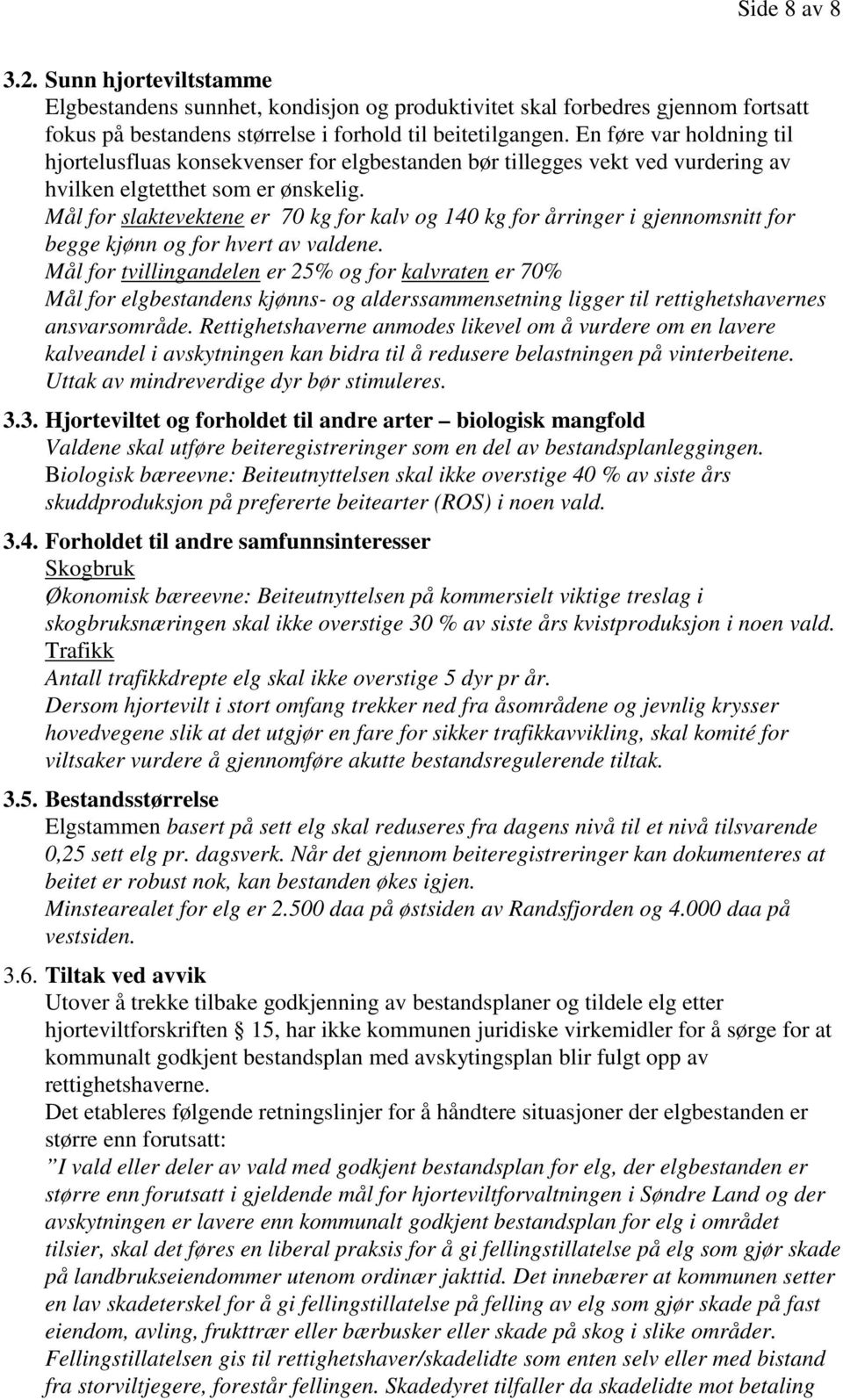 Mål for slaktevektene er 70 kg for kalv og 140 kg for årringer i gjennomsnitt for begge kjønn og for hvert av valdene.