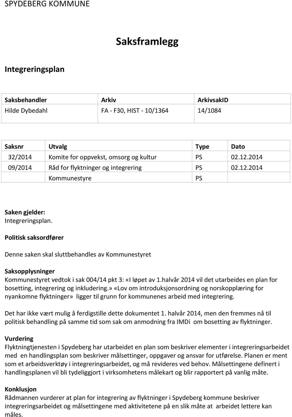 Politisk saksordfører Denne saken skal sluttbehandles av Kommunestyret Saksopplysninger Kommunestyret vedtok i sak 004/14 pkt 3: «I løpet av 1.