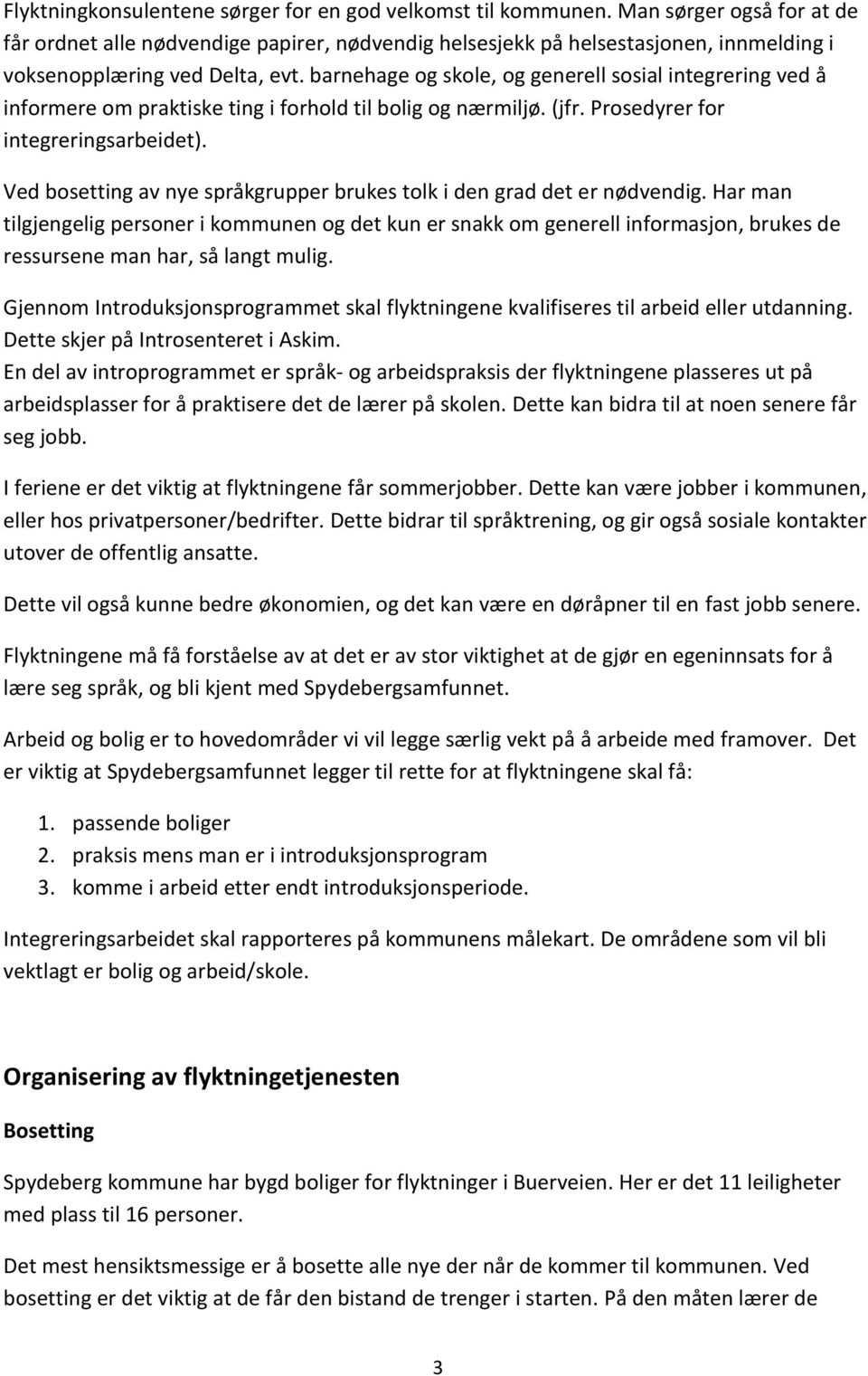 barnehage og skole, og generell sosial integrering ved å informere om praktiske ting i forhold til bolig og nærmiljø. (jfr. Prosedyrer for integreringsarbeidet).