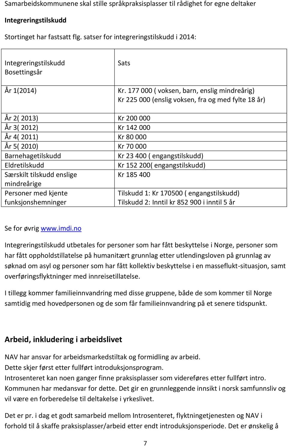 177 000 ( voksen, barn, enslig mindreårig) Kr 225 000 (enslig voksen, fra og med fylte 18 år) År 2( 2013) Kr 200 000 År 3( 2012) Kr 142 000 År 4( 2011) Kr 80 000 År 5( 2010) Kr 70 000