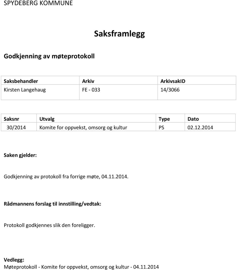 2014 Saken gjelder: Godkjenning av protokoll fra forrige møte, 04.11.2014. Rådmannens forslag til innstilling/vedtak: Protokoll godkjennes slik den foreligger.