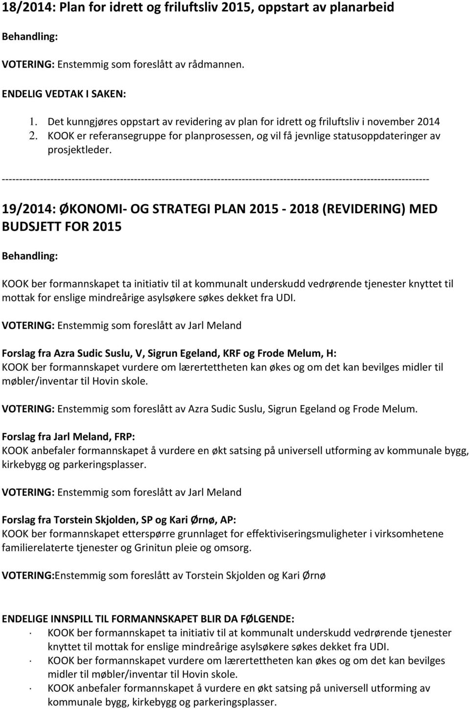 19/2014: ØKONOMI OG STRATEGI PLAN 2015 2018 (REVIDERING) MED BUDSJETT FOR 2015 Behandling: KOOK ber formannskapet ta initiativ til at kommunalt underskudd vedrørende tjenester knyttet til mottak for