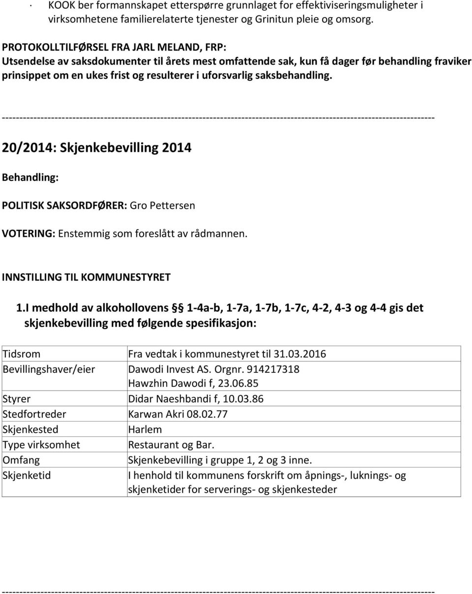 saksbehandling. 20/2014: Skjenkebevilling 2014 Behandling: POLITISK SAKSORDFØRER: Gro Pettersen VOTERING: Enstemmig som foreslått av rådmannen. INNSTILLING TIL KOMMUNESTYRET 1.