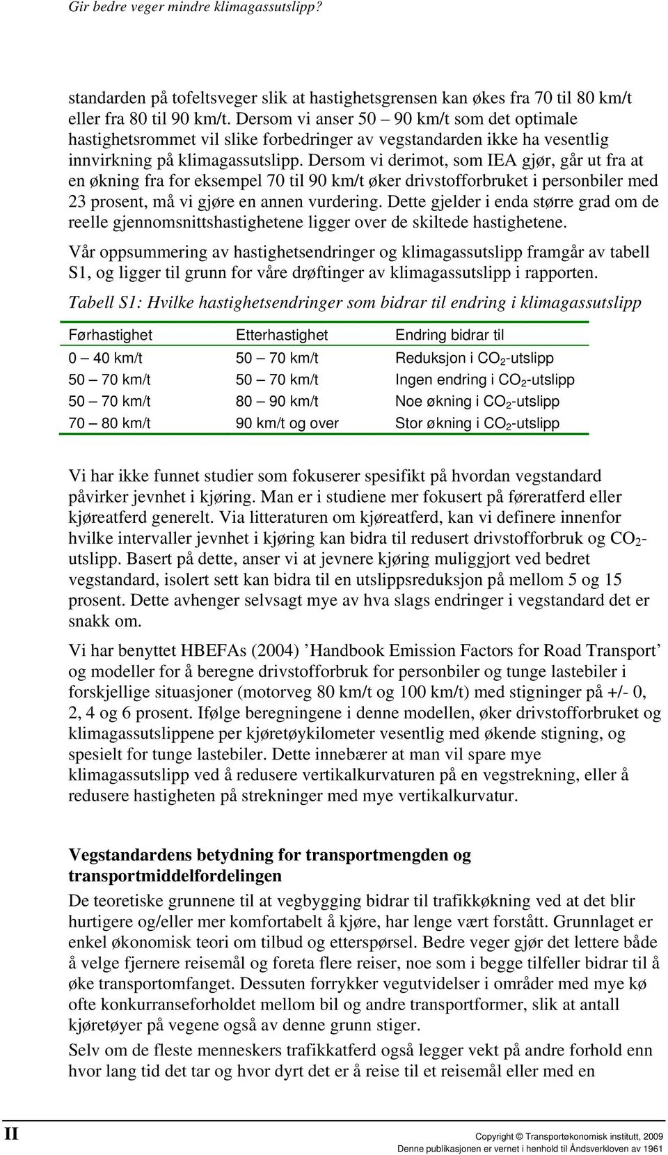 Dersom vi derimot, som IEA gjør, går ut fra at en økning fra for eksempel 70 til 90 km/t øker drivstofforbruket i personbiler med 23 prosent, må vi gjøre en annen vurdering.