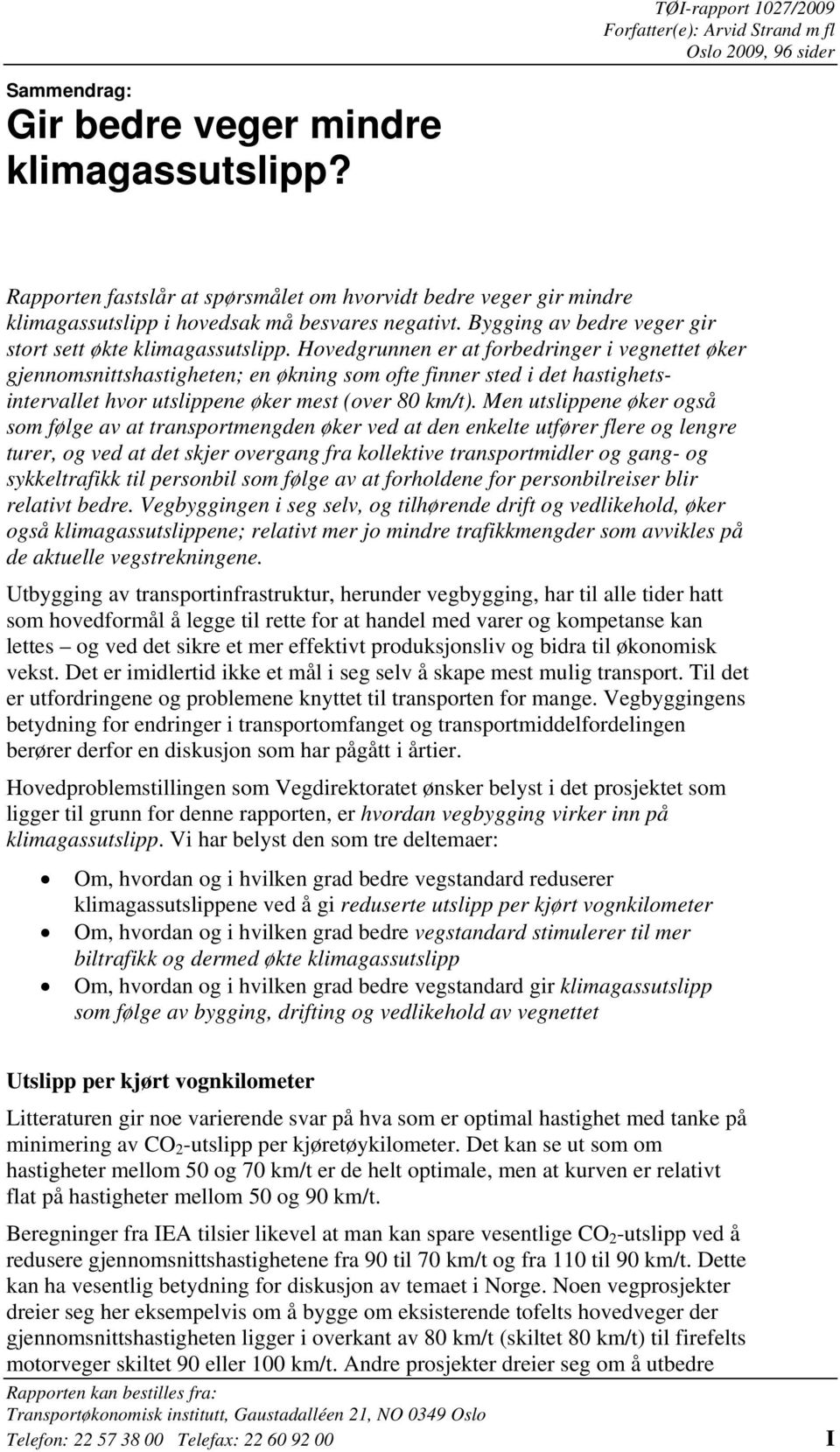 Hovedgrunnen er at forbedringer i vegnettet øker gjennomsnittshastigheten; en økning som ofte finner sted i det hastighetsintervallet hvor utslippene øker mest (over 80 km/t).