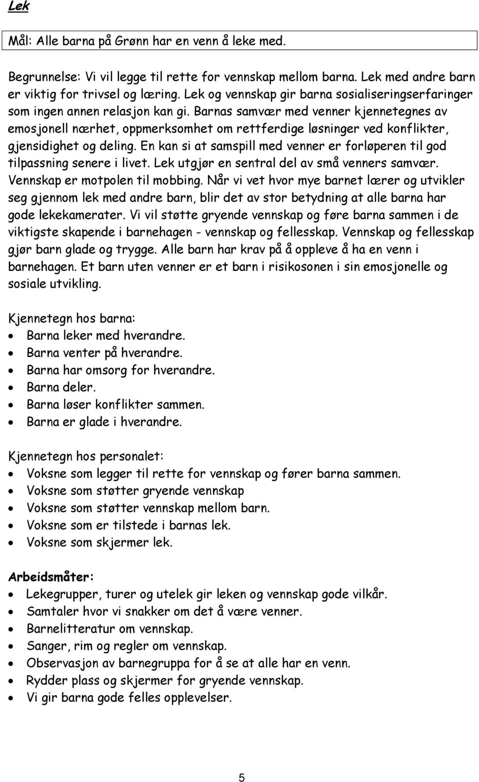 Barnas samvær med venner kjennetegnes av emosjonell nærhet, oppmerksomhet om rettferdige løsninger ved konflikter, gjensidighet og deling.