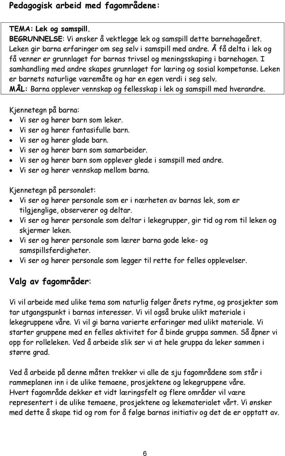 Leken er barnets naturlige væremåte og har en egen verdi i seg selv. MÅL: Barna opplever vennskap og fellesskap i lek og samspill med hverandre. Kjennetegn på barna: Vi ser og hører barn som leker.