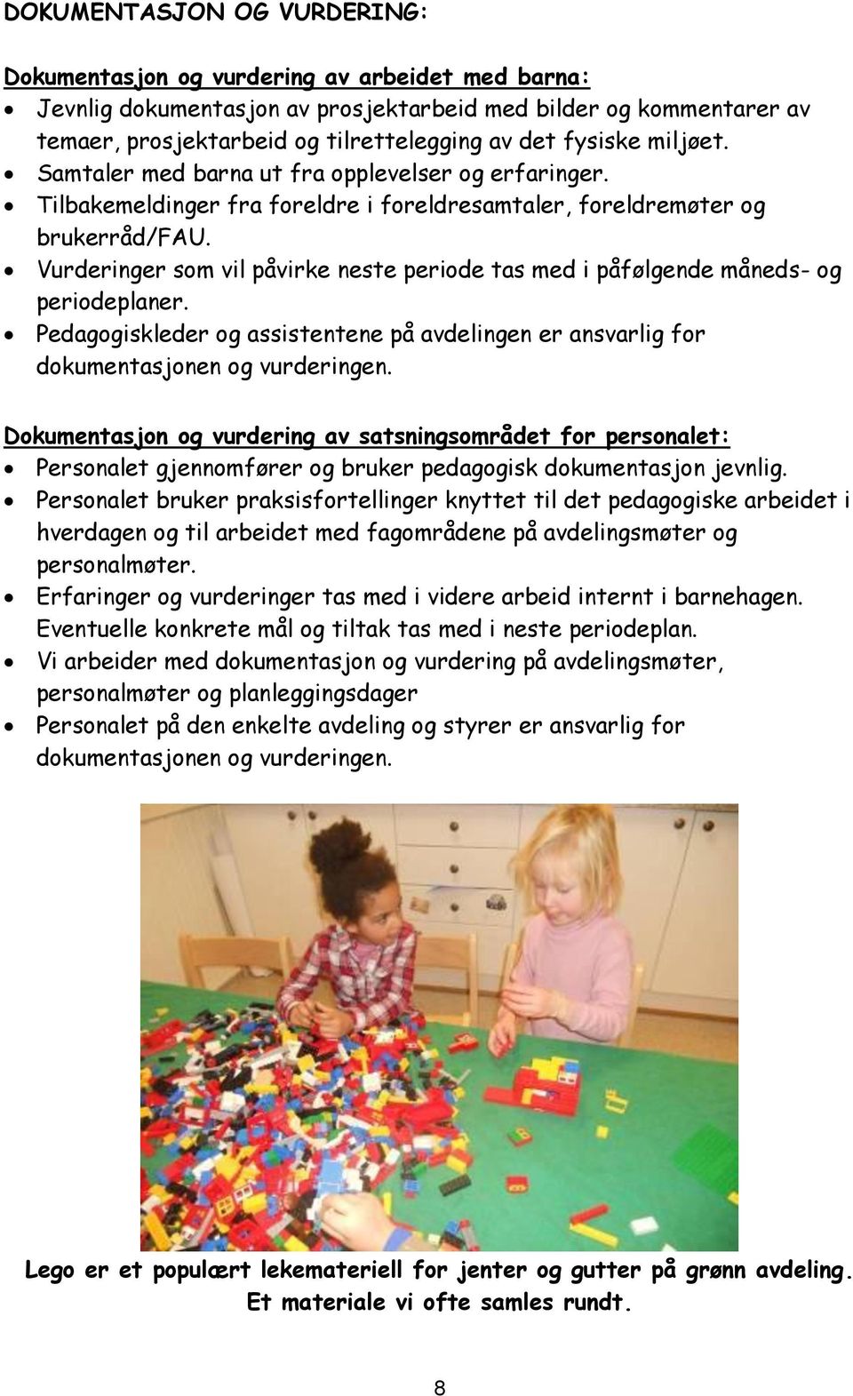 Vurderinger som vil påvirke neste periode tas med i påfølgende måneds- og periodeplaner. Pedagogiskleder og assistentene på avdelingen er ansvarlig for dokumentasjonen og vurderingen.